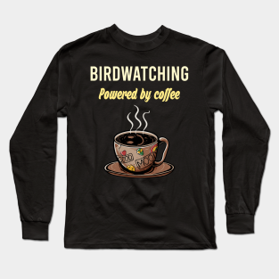 Birdwatching Long Sleeve T-Shirt - Birdwatching Fueled By Coffee - Birds Bird Watching Parrot Parrots Nature Birding Birdwatcher Birdwatchers by blakelan128